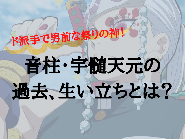 音柱 宇髄天元の生い立ちとは ド派手な彼にはどのような過去があるのか 鬼滅なび