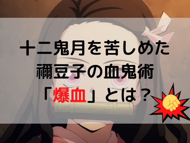 竈門禰豆子の血鬼術は十二鬼月をも苦しめた その能力や特徴とは 鬼滅なび
