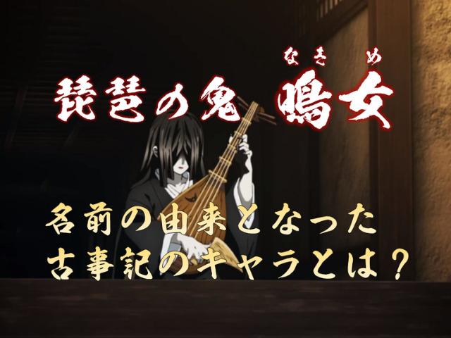 琵琶の鬼・鳴女（なきめ）の名前は古事記にも登場。古事記の鳴女は