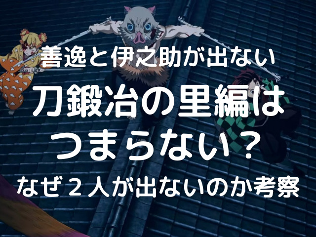 鬼滅の刃 刀鍛冶の里編がつまらないと言われる理由 なぜ善逸と伊之助が登場しないのかを考察 鬼滅なび 鬼滅の刃 刀鍛冶の里編がつまらないと言われる理由 なぜ善逸と伊之助が登場しないのかを考察 鬼滅なび